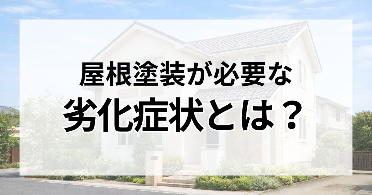 屋根塗装が必要な劣化症状とは？