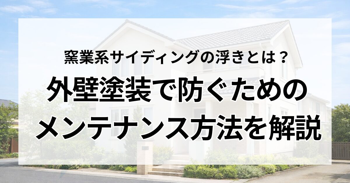 窯業系サイディングの浮きとは？外壁塗装で防ぐためのメンテナンス方法を解説