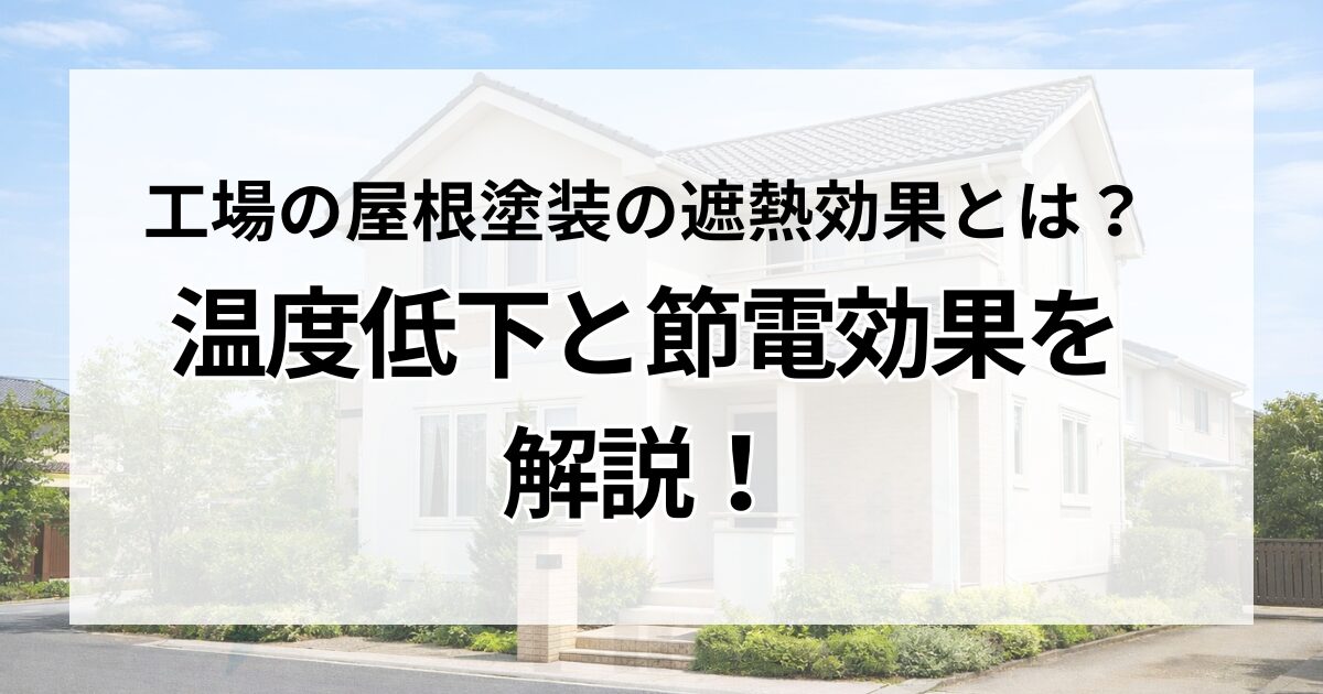 工場の屋根塗装の遮熱効果とは？温度低下と節電効果を解説！