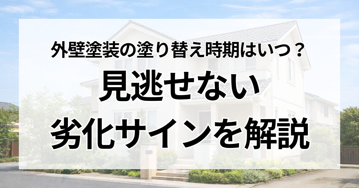 外壁塗装の塗り替え時期はいつ？見逃せない劣化サインを解説