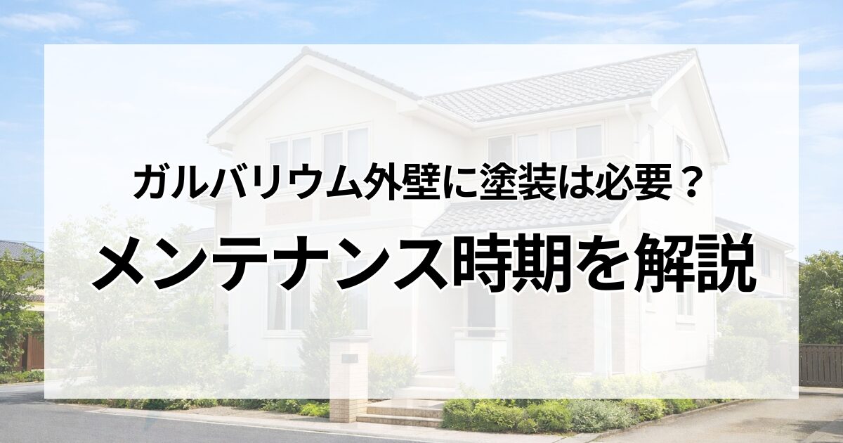 ガルバリウム外壁に塗装は必要？メンテナンス時期を解説
