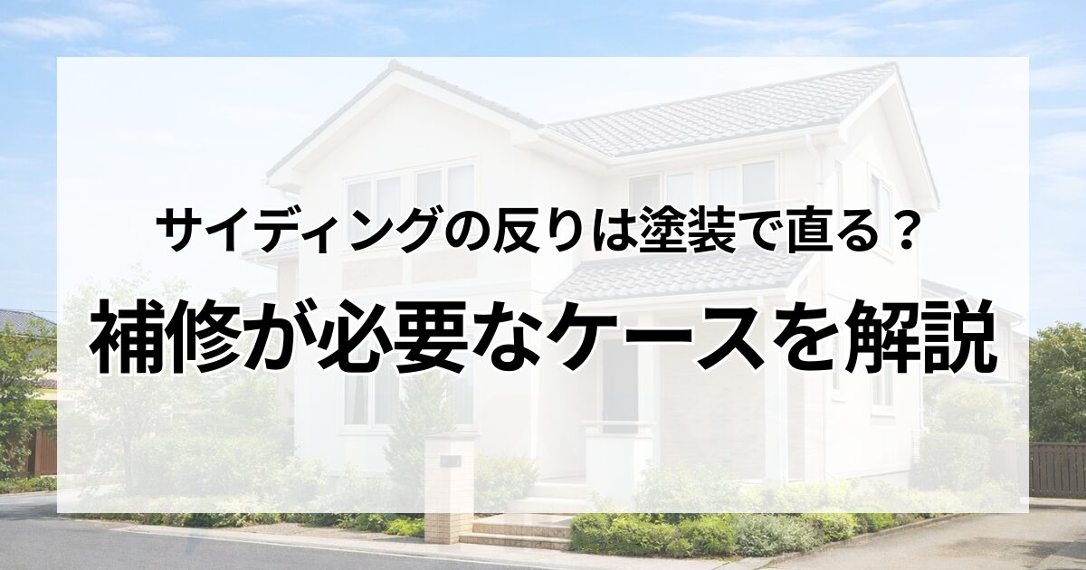 サイディングの反りは塗装で直る？補修が必要なケースを解説